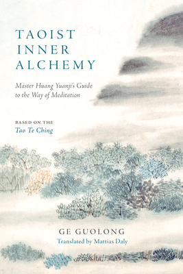 Taoist Inner Alchemy: Master Huang Yuanji's Guide to the Way of Meditation - Yuanji, Huang, and Guolong, Ge, and Daly, Mattias (Translated by)