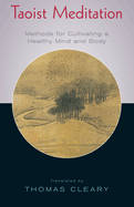 Taoist Meditation: Methods for Cultivating a Healthy Mind and Body