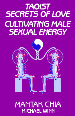 Taoist Secrets of Love: Cultivating Male Sexual Energy - Chia, Mantak, and Winn, Michael