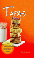 Tapas: 80 Delicious Recipes, from Simple Snacks to More Substantial Dishes