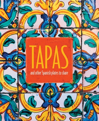 Tapas: And Other Spanish Plates to Share - Small, Ryland Peters &