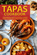Tapas Cookbook: Your Essential Guide To The Art Of Spanish Home Cooking In 60 Traditional Recipes