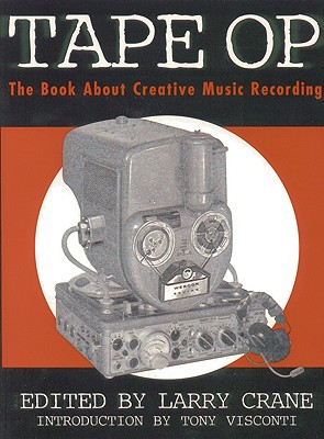 Tape Op: The Book about Creative Music Recording - Crane, Larry (Editor), and Smith, Elliott (Introduction by)