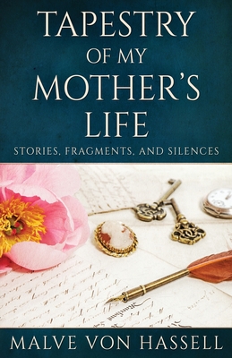 Tapestry Of My Mother's Life: Stories, Fragments, And Silences - Von Hassell, Malve