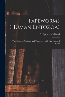 Tapeworms (human Entozoa): Their Sources, Varieties, and Treatment; With One Hundred Cases - Cobbold, T Spencer (Thomas Spencer) (Creator)