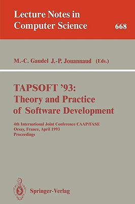 Tapsoft '93: Theory and Practice of Software Development: 4th International Joint Conference Caap/Fase, Orsay, France, April 13-17, 1993. Proceedings - Gaudel, Marie-Claude (Editor), and Jouannaud, Jean-Pierre (Editor)
