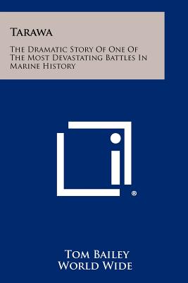 Tarawa: The Dramatic Story Of One Of The Most Devastating Battles In Marine History - Bailey, Tom, and Vandergrift, A A (Foreword by)