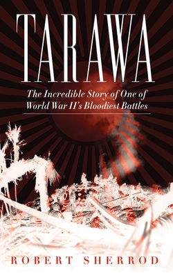 Tarawa: The Incredible Story of One of World War II's Bloodiest Battles - Sherrod, Robert
