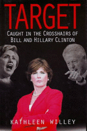 Target: Caught in the Crosshairs of Bill and Hillary Clinton - Willey, Kathleen