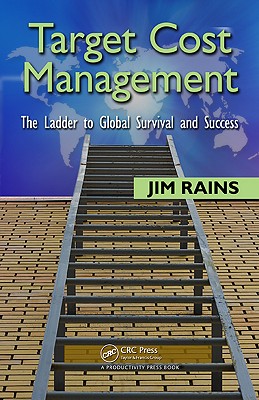 Target Cost Management: The Ladder to Global Survival and Success - Rains, Jim
