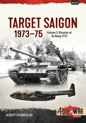 Target Saigon: the Fall of South Vietnam: Volume 3 - the Final Collapse (March - April 1975) - Grandolini, Albert