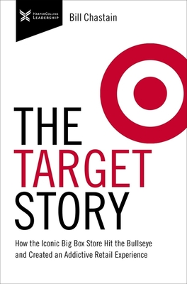 Target Story: How the Iconic Big Box Store Hit the Bullseye and Created an Addictive Retail Experience - Chastain, Bill