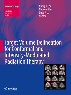 Target Volume Delineation for Conformal and Intensity-Modulated Radiation Therapy - Lee, Nancy Y (Editor), and Riaz, Nadeem (Editor), and Lu, Jiade J (Editor)