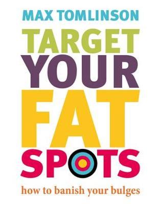 Target Your Fat Spots: How to Banish Your Bulges - Tomlinson, Max