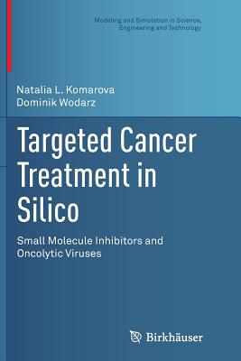 Targeted Cancer Treatment in Silico: Small Molecule Inhibitors and Oncolytic Viruses - Komarova, Natalia L, and Wodarz, Dominik