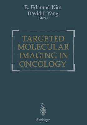 Targeted Molecular Imaging in Oncology - Kim, E Edmund (Editor), and Haynie, T P (Foreword by), and Yang, David J (Editor)