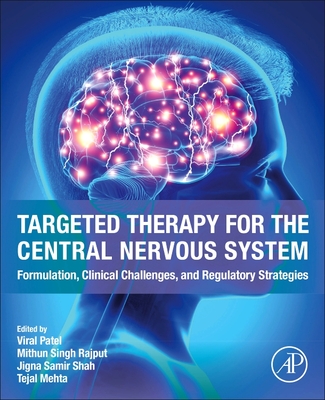 Targeted Therapy for the Central Nervous System: Formulation, Clinical Challenges, and Regulatory Strategies - Patel, Viral, Pharm (Editor), and Rajput, Mithun Singh, Pharm (Editor), and Shah, Jigna Samir, Pharm (Editor)