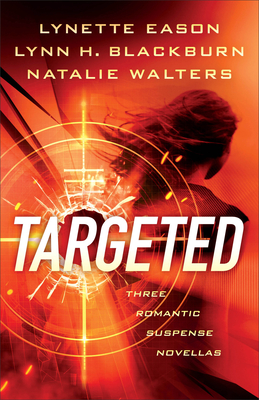 Targeted: Three Romantic Suspense Novellas - Eason, Lynette, and Blackburn, Lynn H, and Walters, Natalie