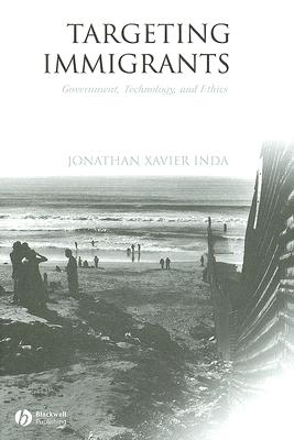 Targeting Immigrants: Government, Technology, and Ethics - Inda, Jonathan Xavier