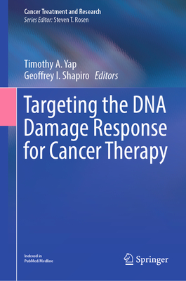 Targeting the DNA Damage Response for Cancer Therapy - Yap, Timothy A (Editor), and Shapiro, Geoffrey I (Editor)