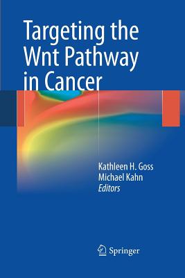 Targeting the Wnt Pathway in Cancer - Goss, Kathleen H (Editor), and Kahn, Michael (Editor)