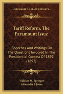 Tariff Reform, The Paramount Issue: Speeches And Writings On The Questions Involved In The Presidential Contest Of 1892 (1892)