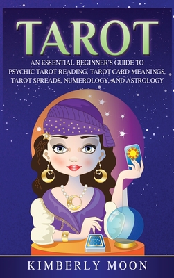 Tarot: An Essential Beginner's Guide to Psychic Tarot Reading, Tarot Card Meanings, Tarot Spreads, Numerology, and Astrology - Moon, Kimberly
