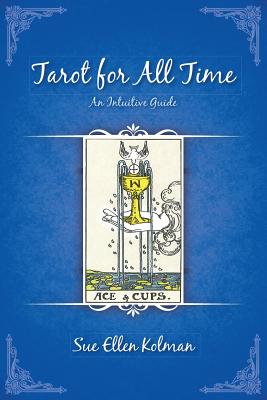 Tarot for All Time: An Intuitive Guide - Kolman, Sue Ellen