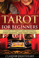 Tarot for Beginners: A Guide to Tarot Card Meanings, Tarot Reading, and Tarot Spreads