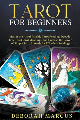 Tarot for Beginners: Master the Art of Psychic Tarot Reading, Decode True Tarot Card Meanings, and Unleash the Power of Simple Tarot Spreads for Effortless Readings - Marcus, Deborah