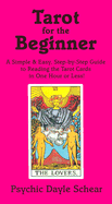 Tarot for the Beginner: A Simple & Easy, Step-By-Step Guide to Reading the Tarot Cards in One Hour or Less!