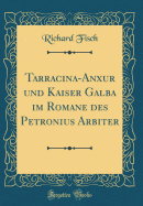 Tarracina-Anxur Und Kaiser Galba Im Romane Des Petronius Arbiter (Classic Reprint)