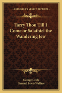 Tarry Thou Till I Come or Salathiel the Wandering Jew