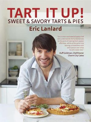 Tart It Up!: Sweet & Savory Tarts & Pies - Lanlard, Eric