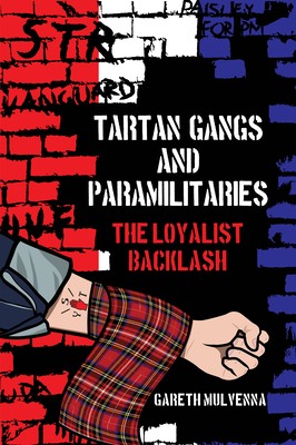 Tartan Gangs and Paramilitaries: The Loyalist Backlash - Mulvenna, Gareth, Dr.