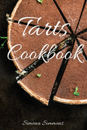 Tarts Cookbook: 8 Special Types of Shortcrust Pastry to Make Exquisite Sweet Tarts. Easy and Low-Calorie Desserts Recipes