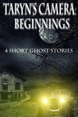 Taryn's Camera: Beginnings: 4 Short Ghost Stories - Patrick-Howard, Rebecca