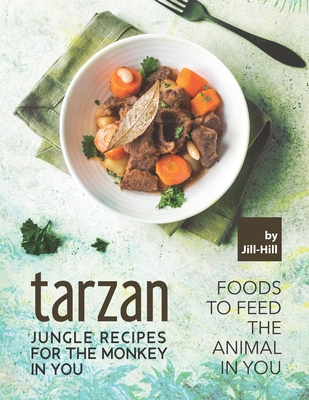 Tarzan - Jungle Recipes for The Monkey in You: Foods To Feed the Animal in You - Hill, Jill