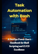 Task Automation with Bash: A DevOps Power User's Handbook for Shell Scripting and CI/CD Excellence