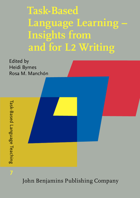 Task-Based Language Learning - Insights from and for L2 Writing - Byrnes, Heidi, PH.D. (Editor), and Manchn, Rosa M (Editor)