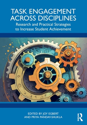 Task Engagement Across Disciplines: Research and Practical Strategies to Increase Student Achievement - Egbert, Joy (Editor), and Panday-Shukla, Priya (Editor)