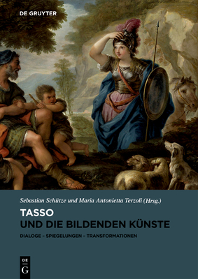 Tasso Und Die Bildenden Kunste: Dialoge, Spiegelungen, Transformationen - Sch?tze, Sebastian (Editor), and Terzoli, Maria Antonietta (Editor)