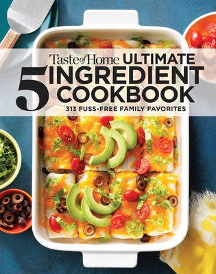Taste of Home Ultimate 5 Ingredient Cookbook: Save Time, Save Money, and Save Stress--Your Best Home-Cooked Meal Is Only 5 Ingredients Away! - Taste of Home (Editor)