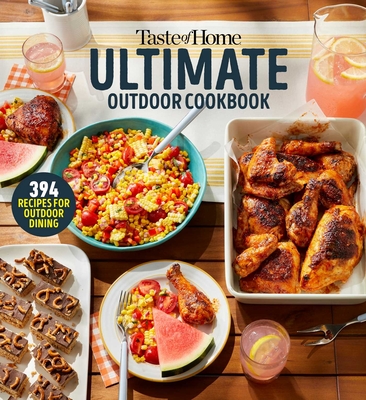 Taste of Home Ultimate Outdoor Cookbook: Taste of Home Ultimate Outdoor Cookbook Summer Grilling and Picnic Recipes 320 Pages Includes 394 Cookout Favorites - Taste of Home (Editor)