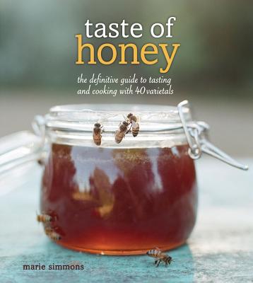 Taste of Honey: The Definitive Guide to Tasting and Cooking with 40 Varietals - Simmons, Marie