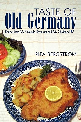 Taste of Old Germany: Recipes from my Colorado Restaurant and my Childhood - Rita Bergstrom