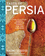 Taste of Persia: A Cook's Travels Through Armenia, Azerbaijan, Georgia, Iran, and Kurdistan