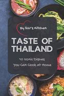 Taste of Thailand: 10 Iconic Dishes You Can Cook at Home