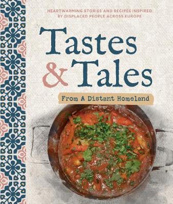 Tastes and Tales from a Distant Homeland: Heartwarming stories and recipes inspired by displaced people across Europe - Strang, Katherine
