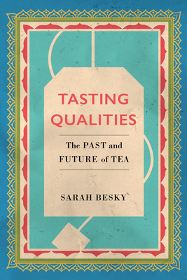 Tasting Qualities: The Past and Future of Tea Volume 5 - Besky, Sarah